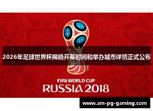 2026年足球世界杯揭晓开幕时间和举办城市详情正式公布 2026年足球世界杯揭晓开幕时间和举办城市详情正式公布