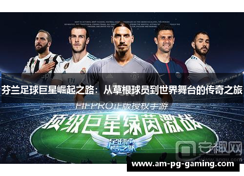 芬兰足球巨星崛起之路:从草根球员到世界舞台的传奇之旅 芬兰足球巨星崛起之路:从草根球员到世界舞台的传奇之旅