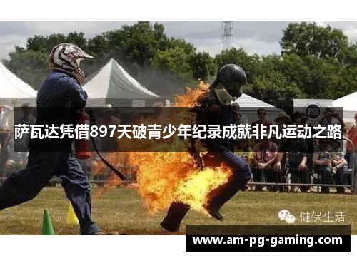 萨瓦达凭借897天破青少年纪录成就非凡运动之路 萨瓦达凭借897天破青少年纪录成就非凡运动之路