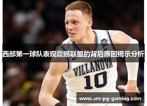 西部第一球队表现震撼联盟的背后原因揭示分析 西部第一球队表现震撼联盟的背后原因揭示分析