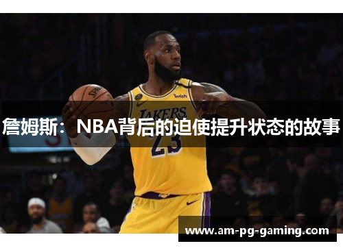 詹姆斯:NBA背后的迫使提升状态的故事 詹姆斯:NBA背后的迫使提升状态的故事