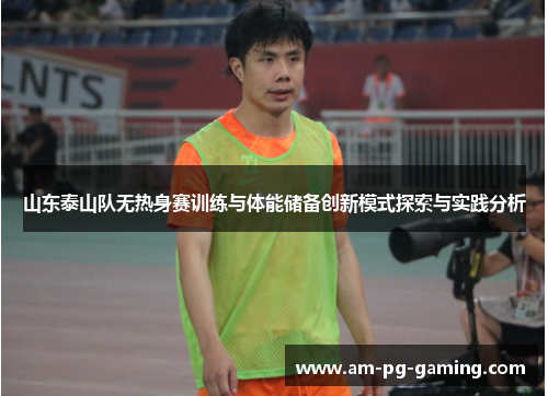 山东泰山队无热身赛训练与体能储备创新模式探索与实践分析 山东泰山队无热身赛训练与体能储备创新模式探索与实践分析