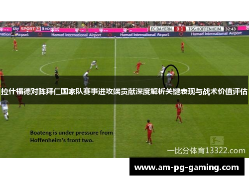 拉什福德对阵拜仁国家队赛事进攻端贡献深度解析关键表现与战术价值评估