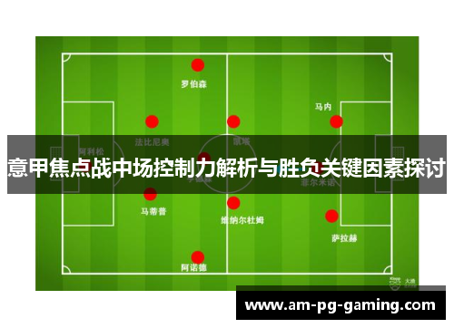 意甲焦点战中场控制力解析与胜负关键因素探讨
